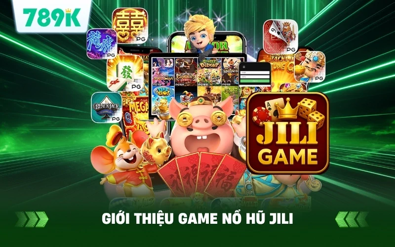 Chơi Nổ Hũ Jili Tại 789K | Nhận 200K Thưởng Chào Mừng 2 Giới Thiệu Game Nổ Hũ Jili – Sảnh Slot Được Yêu Thích Nhất 789K