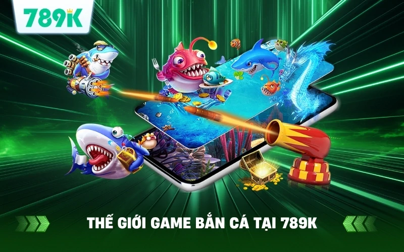 Các Game Bắn Cá Online Hot Nhất 2026 Tại 789K 2 Giới thiệu sơ lược về thế giới game bắn cá tại 789K