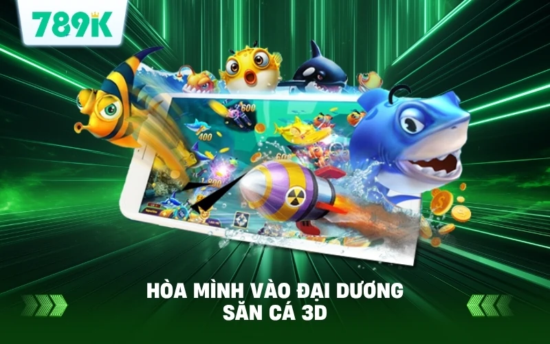 Bắn Cá Hải Vương Online 3D Trên 789K – Mẹo Săn Thưởng Nhanh 2 Hòa Mình Vào Đại Dương Săn Cá 3D Tại 789K