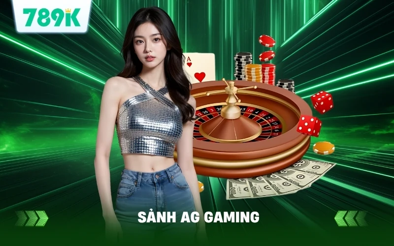 Casino AG Tại 789K – Trải Nghiệm Sảnh Live Siêu Thực 2 Vì sao chọn sảnh AG Gaming tại 789K?